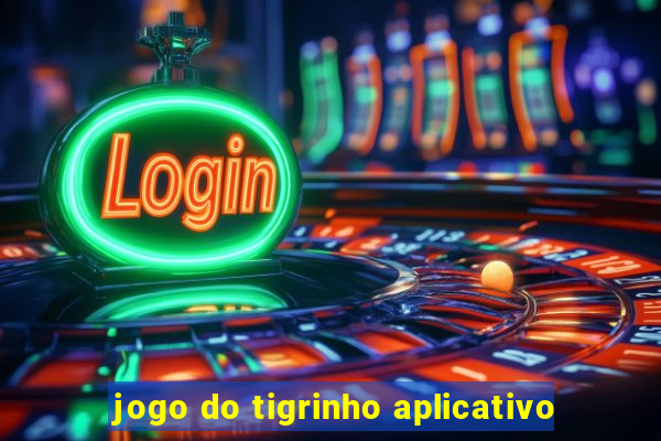 jogo do tigrinho aplicativo